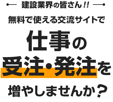 建築業界の皆さん！！無料で使える交流サイトで仕事の受注・発注を増やしませんか？